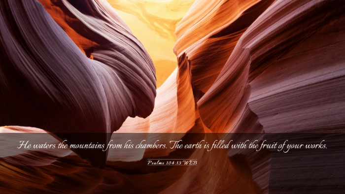 Picture 03 - Psalms 104:13 WEB Desktop Wallpaper - He waters the mountains from his chambers. The - Desktop Bible Verse Wallpaper