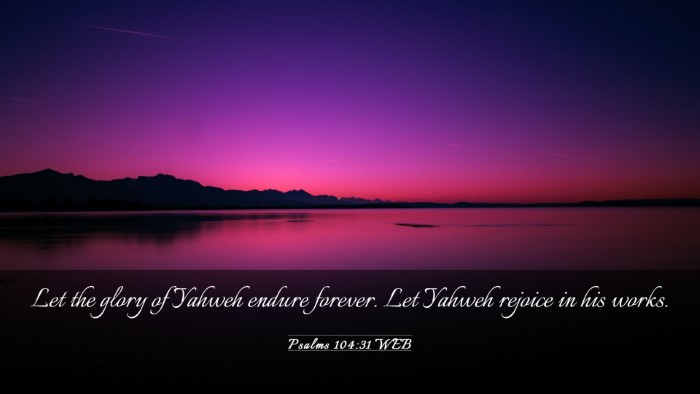 Picture 03 - Psalms 104:31 WEB Desktop Wallpaper - Let the glory of Yahweh endure forever. Let - Desktop Bible Verse Wallpaper