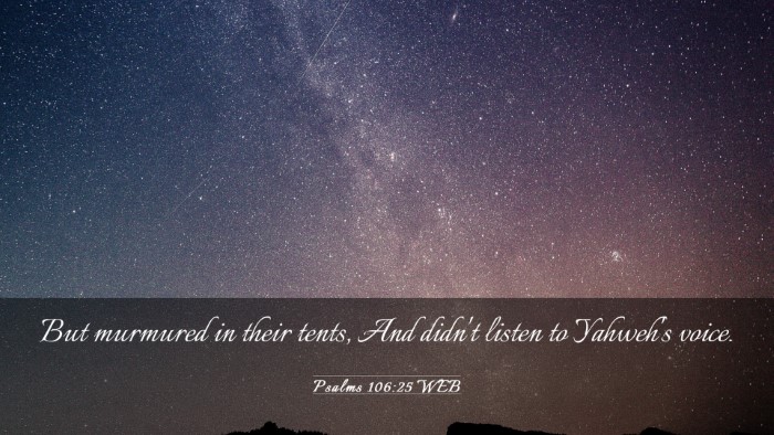 Picture 03 - Psalms 106:25 WEB Desktop Wallpaper - But murmured in their tents, And didn't listen to - Desktop Bible Verse Wallpaper
