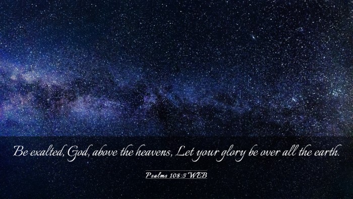 Picture 03 - Psalms 108:5 WEB Desktop Wallpaper - Be exalted, God, above the heavens, Let your - Desktop Bible Verse Wallpaper