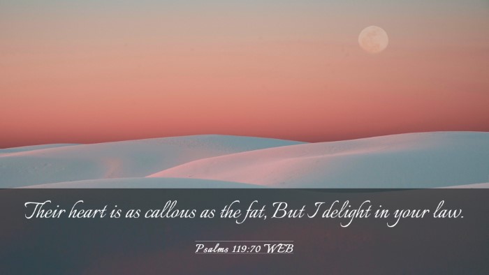 Picture 03 - Psalms 119:70 WEB Desktop Wallpaper - Their heart is as callous as the fat, But I - Desktop Bible Verse Wallpaper