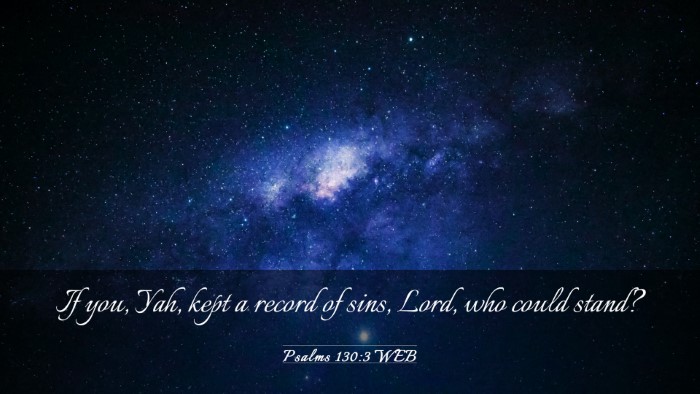 Picture 03 - Psalms 130:3 WEB Desktop Wallpaper - If you, Yah, kept a record of sins, Lord, who - Desktop Bible Verse Wallpaper