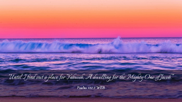 Picture 03 - Psalms 132:5 WEB Desktop Wallpaper - Until I find out a place for Yahweh, A dwelling - Desktop Bible Verse Wallpaper