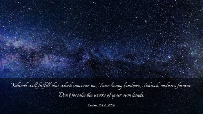 Picture 03 - Psalms 138:8 WEB Desktop Wallpaper - Yahweh will fulfill that which concerns me; Your - Desktop Bible Verse Wallpaper