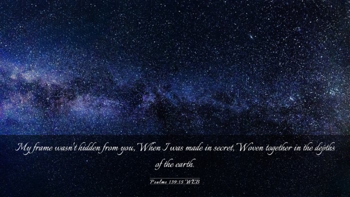 Picture 03 - Psalms 139:15 WEB Desktop Wallpaper - My frame wasn't hidden from you, When I was made - Desktop Bible Verse Wallpaper