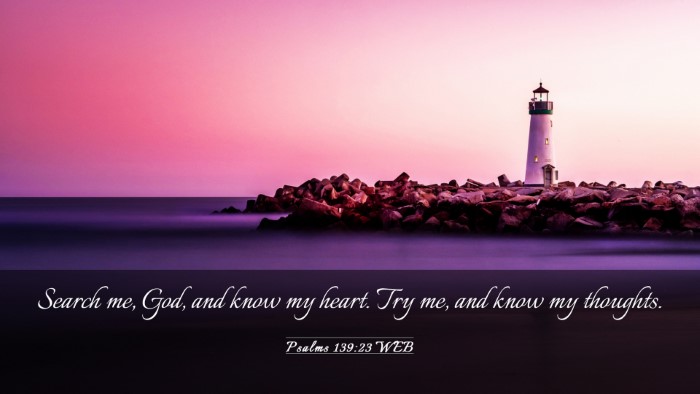 Picture 03 - Psalms 139:23 WEB Desktop Wallpaper - Search me, God, and know my heart. Try me, and - Desktop Bible Verse Wallpaper