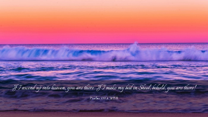 Picture 03 - Psalms 139:8 WEB Desktop Wallpaper - If I ascend up into heaven, you are there. If I - Desktop Bible Verse Wallpaper