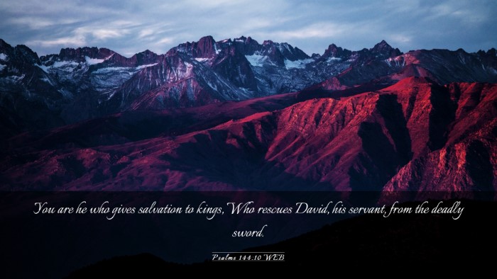 Picture 03 - Psalms 144:10 WEB Desktop Wallpaper - You are he who gives salvation to kings, Who - Desktop Bible Verse Wallpaper