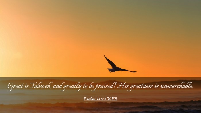 Picture 03 - Psalms 145:3 WEB Desktop Wallpaper - Great is Yahweh, and greatly to be praised! His - Desktop Bible Verse Wallpaper