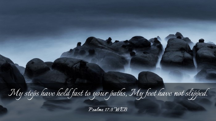 Picture 03 - Psalms 17:5 WEB Desktop Wallpaper - My steps have held fast to your paths, My feet - Desktop Bible Verse Wallpaper