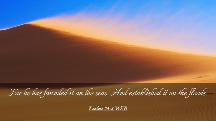 Picture 03 - Psalms 24:2 WEB Desktop Wallpaper - For he has founded it on the seas, And - Desktop Bible Verse Wallpaper