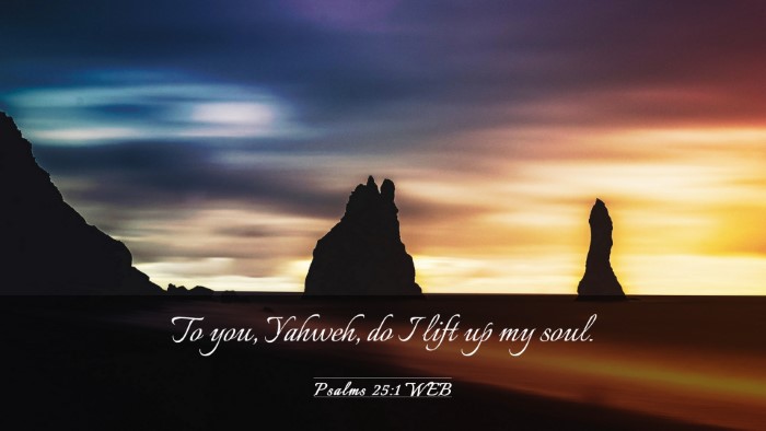 Picture 03 - Psalms 25:1 WEB Desktop Wallpaper - To you, Yahweh, do I lift up my - Desktop Bible Verse Wallpaper