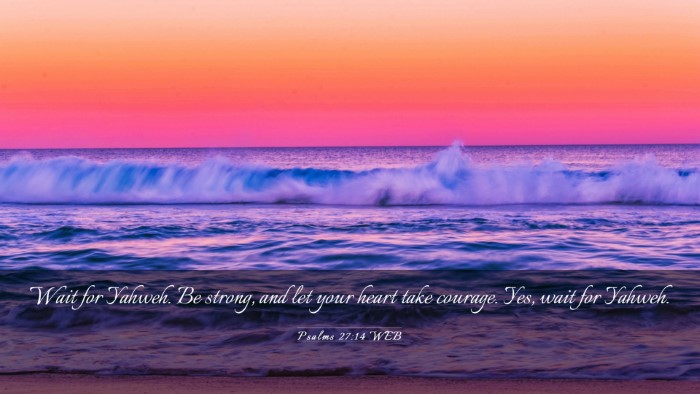 Picture 03 - Psalms 27:14 WEB Desktop Wallpaper - Wait for Yahweh. Be strong, and let your heart - Desktop Bible Verse Wallpaper