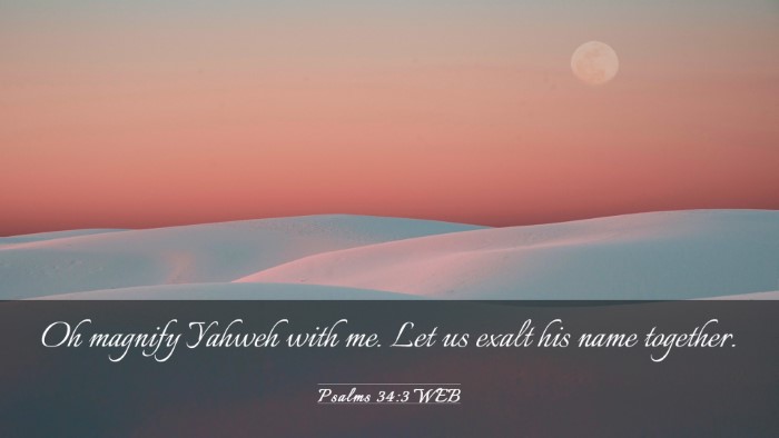 Picture 03 - Psalms 34:3 WEB Desktop Wallpaper - Oh magnify Yahweh with me. Let us exalt his name - Desktop Bible Verse Wallpaper