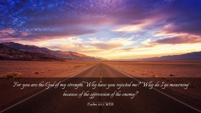 Picture 03 - Psalms 43:2 WEB Desktop Wallpaper - For you are the God of my strength. Why have you - Desktop Bible Verse Wallpaper