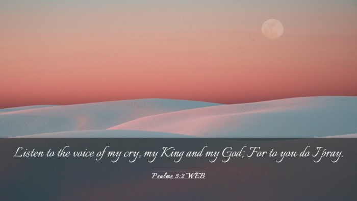 Picture 03 - Psalms 5:2 WEB Desktop Wallpaper - Listen to the voice of my cry, my King and my - Desktop Bible Verse Wallpaper