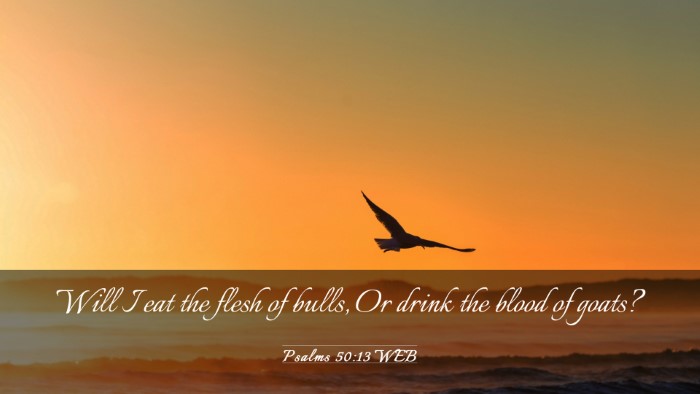 Picture 03 - Psalms 50:13 WEB Desktop Wallpaper - Will I eat the flesh of bulls, Or drink the blood - Desktop Bible Verse Wallpaper