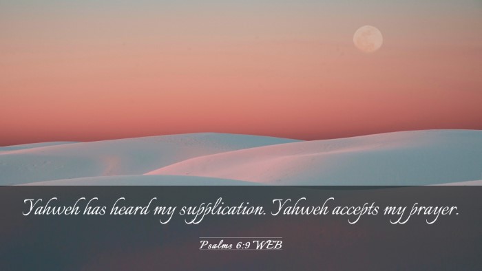 Picture 03 - Psalms 6:9 WEB Desktop Wallpaper - Yahweh has heard my supplication. Yahweh accepts - Desktop Bible Verse Wallpaper
