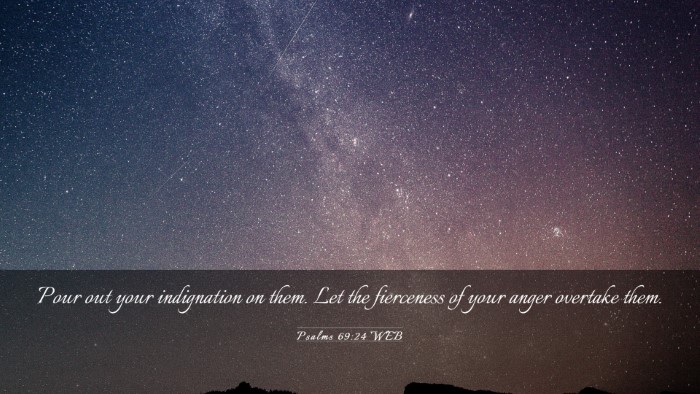 Picture 03 - Psalms 69:24 WEB Desktop Wallpaper - Pour out your indignation on them. Let the - Desktop Bible Verse Wallpaper