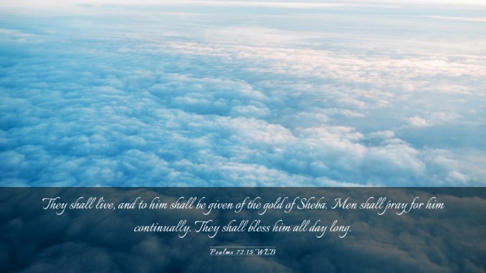 Picture 03 - Psalms 72:15 WEB Desktop Wallpaper - They shall live, and to him shall be given of the - Desktop Bible Verse Wallpaper
