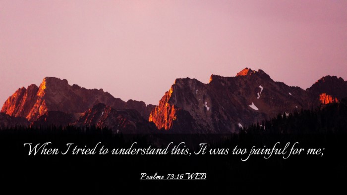 Picture 03 - Psalms 73:16 WEB Desktop Wallpaper - When I tried to understand this, It was too - Desktop Bible Verse Wallpaper