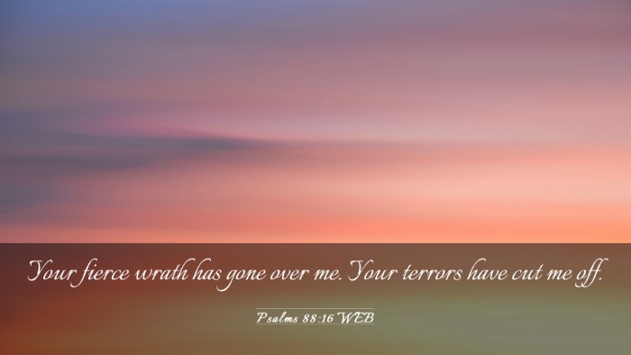 Picture 03 - Psalms 88:16 WEB Desktop Wallpaper - Your fierce wrath has gone over me. Your terrors - Desktop Bible Verse Wallpaper