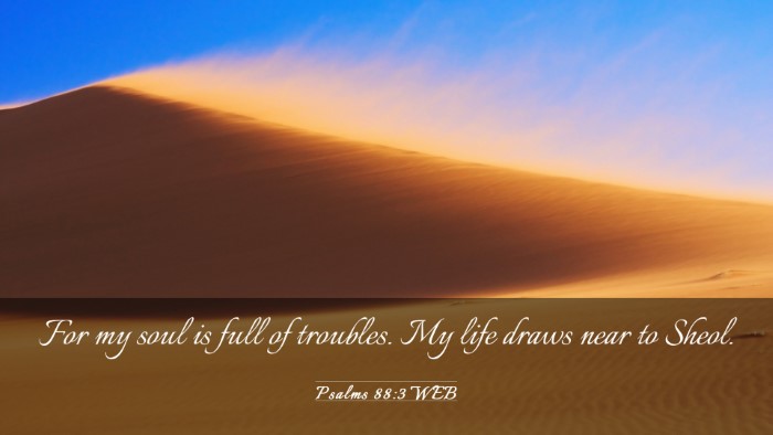 Picture 03 - Psalms 88:3 WEB Desktop Wallpaper - For my soul is full of troubles. My life draws - Desktop Bible Verse Wallpaper