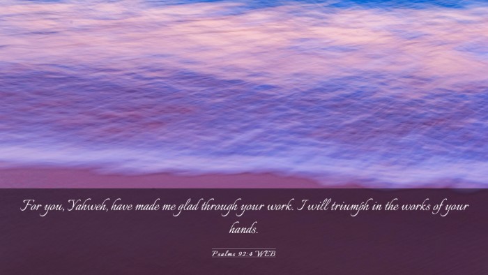 Picture 03 - Psalms 92:4 WEB Desktop Wallpaper - For you, Yahweh, have made me glad through your - Desktop Bible Verse Wallpaper