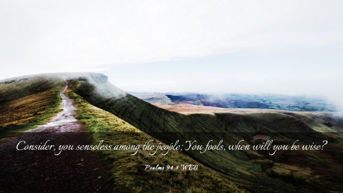 Picture 03 - Psalms 94:8 WEB Desktop Wallpaper - Consider, you senseless among the people; You - Desktop Bible Verse Wallpaper