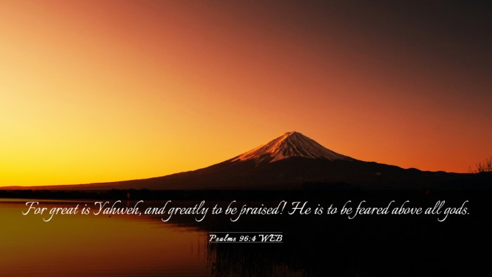 Picture 03 - Psalms 96:4 WEB Desktop Wallpaper - For great is Yahweh, and greatly to be praised! - Desktop Bible Verse Wallpaper
