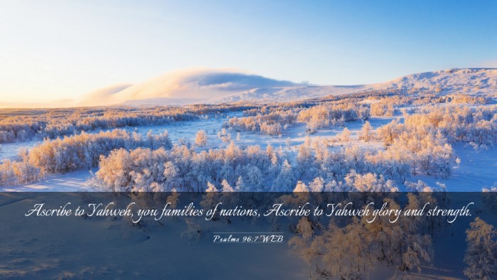 Picture 03 - Psalms 96:7 WEB Desktop Wallpaper - Ascribe to Yahweh, you families of nations, - Desktop Bible Verse Wallpaper