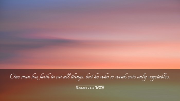 Picture 03 - Romans 14:2 WEB Desktop Wallpaper - One man has faith to eat all things, but he who - Desktop Bible Verse Wallpaper