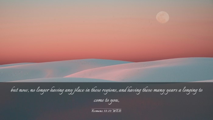 Picture 03 - Romans 15:23 WEB Desktop Wallpaper - but now, no longer having any place in these - Desktop Bible Verse Wallpaper