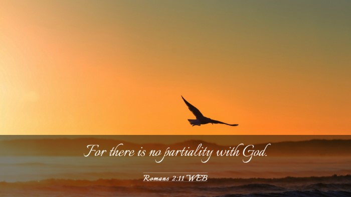 Picture 03 - Romans 2:11 WEB Desktop Wallpaper - For there is no partiality with - Desktop Bible Verse Wallpaper