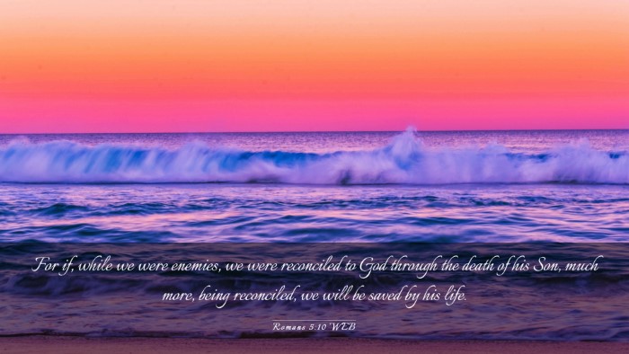 Picture 03 - Romans 5:10 WEB Desktop Wallpaper - For if, while we were enemies, we were reconciled - Desktop Bible Verse Wallpaper