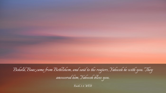 Picture 03 - Ruth 2:4 WEB Desktop Wallpaper - Behold, Boaz came from Bethlehem, and said to the - Desktop Bible Verse Wallpaper