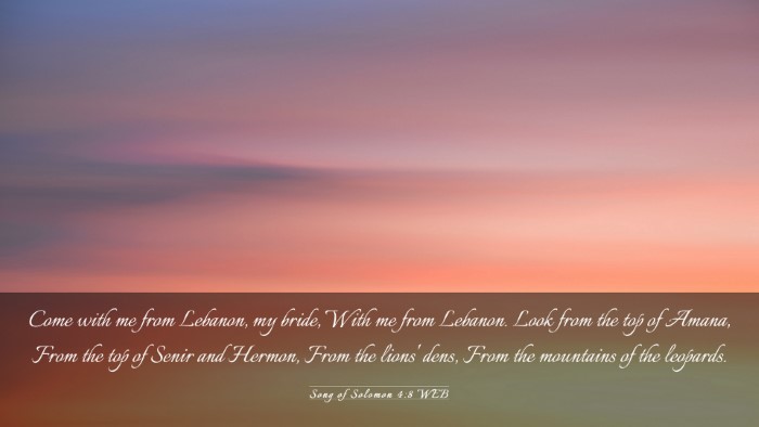 Picture 03 - Song of Solomon 4:8 WEB Desktop Wallpaper - Come with me from Lebanon, my bride, With me from - Desktop Bible Verse Wallpaper