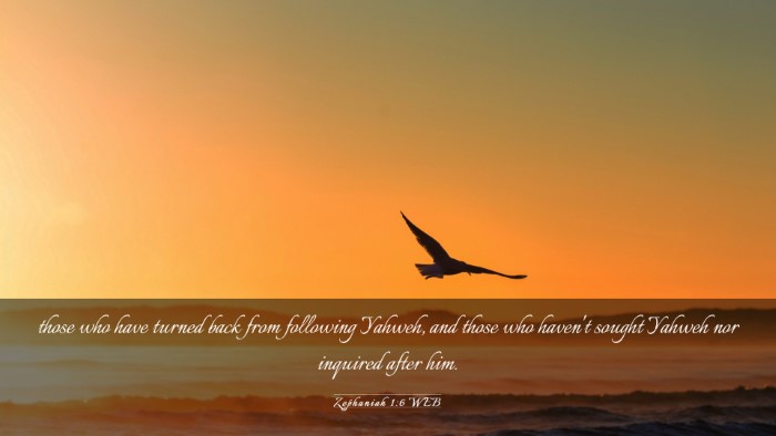 Picture 03 - Zephaniah 1:6 WEB Desktop Wallpaper - those who have turned back from following Yahweh, - Desktop Bible Verse Wallpaper