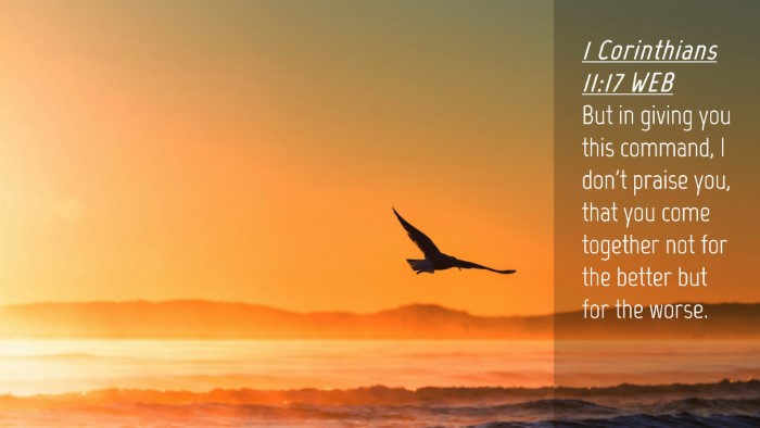 Picture 04 - 1 Corinthians 11:17 WEB Desktop Wallpaper - But in giving you this command, I don't praise - Desktop Bible Verse Wallpaper