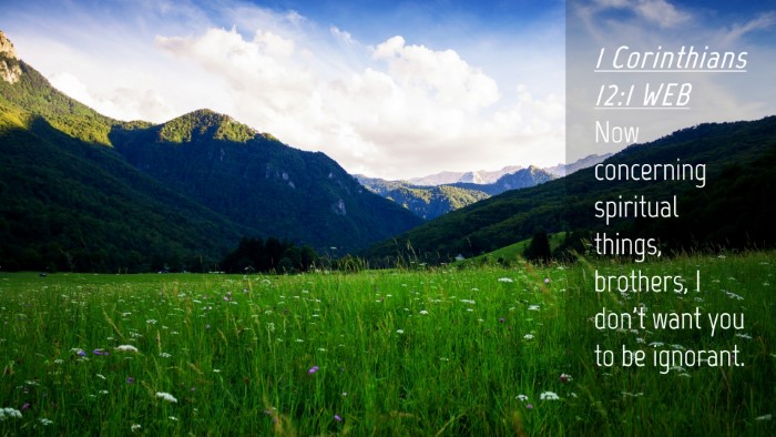 Picture 04 - 1 Corinthians 12:1 WEB Desktop Wallpaper - Now concerning spiritual things, brothers, I - Desktop Bible Verse Wallpaper