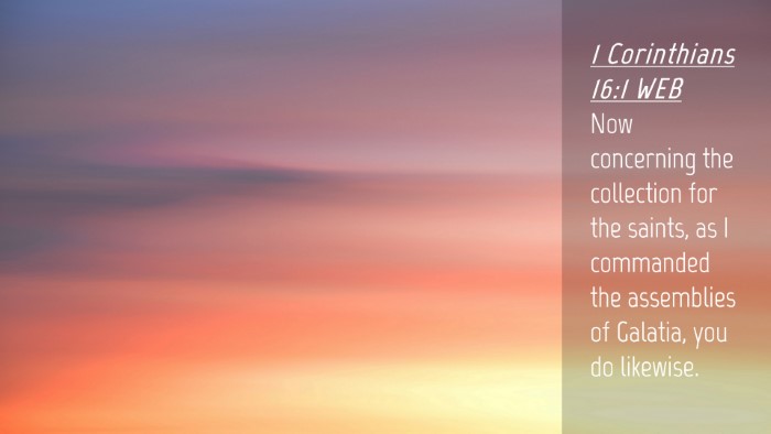 Picture 04 - 1 Corinthians 16:1 WEB Desktop Wallpaper - Now concerning the collection for the saints, as - Desktop Bible Verse Wallpaper
