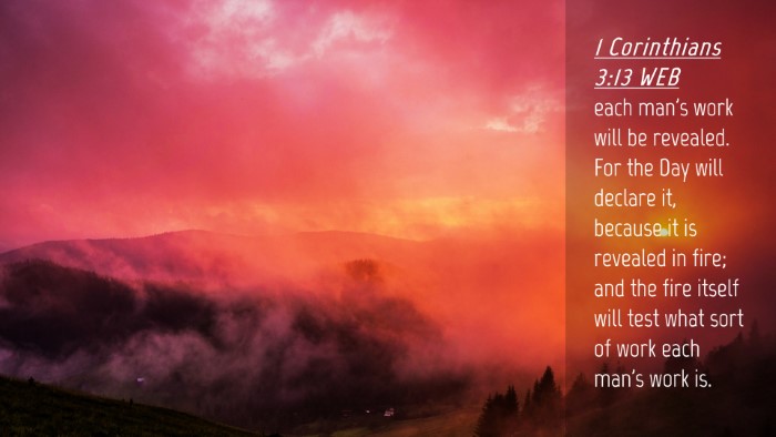 Picture 04 - 1 Corinthians 3:13 WEB Desktop Wallpaper - each man's work will be revealed. For the Day - Desktop Bible Verse Wallpaper