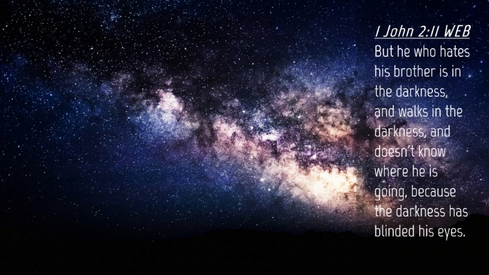 Picture 04 - 1 John 2:11 WEB Desktop Wallpaper - But he who hates his brother is in the darkness, - Desktop Bible Verse Wallpaper