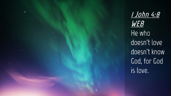 Picture 04 - 1 John 4:8 WEB Desktop Wallpaper - He who doesn't love doesn't know God, for God is - Desktop Bible Verse Wallpaper