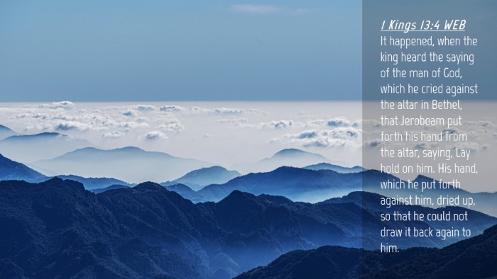Picture 04 - 1 Kings 13:4 WEB Desktop Wallpaper - It happened, when the king heard the saying of - Desktop Bible Verse Wallpaper