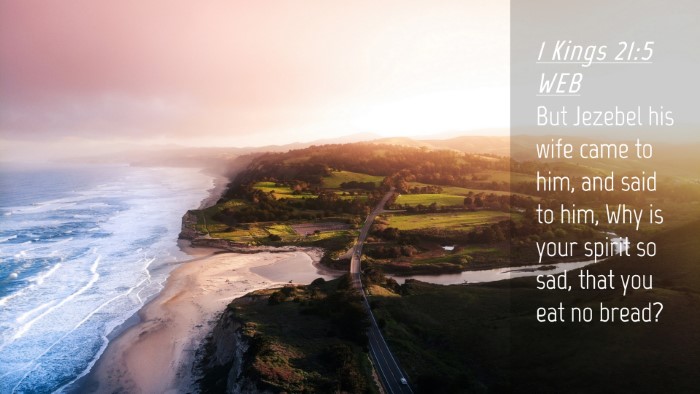 Picture 04 - 1 Kings 21:5 WEB Desktop Wallpaper - But Jezebel his wife came to him, and said to - Desktop Bible Verse Wallpaper