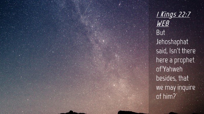 Picture 04 - 1 Kings 22:7 WEB Desktop Wallpaper - But Jehoshaphat said, Isn't there here a prophet - Desktop Bible Verse Wallpaper