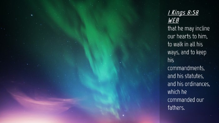Picture 04 - 1 Kings 8:58 WEB Desktop Wallpaper - that he may incline our hearts to him, to walk in - Desktop Bible Verse Wallpaper