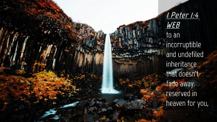 Picture 04 - 1 Peter 1:4 WEB Desktop Wallpaper - to an incorruptible and undefiled inheritance - Desktop Bible Verse Wallpaper