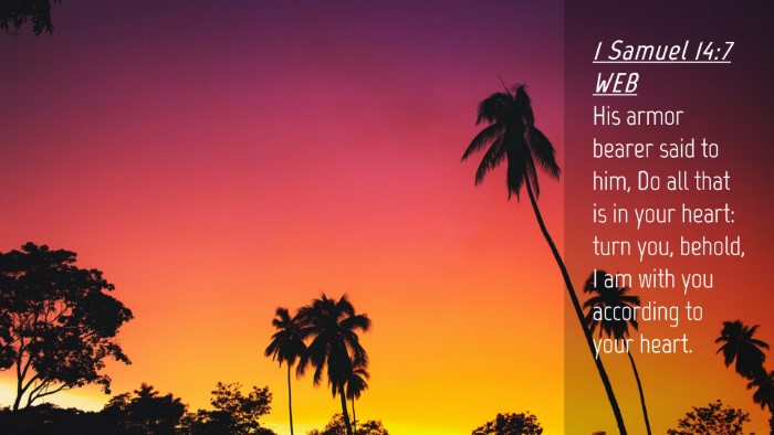 Picture 04 - 1 Samuel 14:7 WEB Desktop Wallpaper - His armor bearer said to him, Do all that is in - Desktop Bible Verse Wallpaper